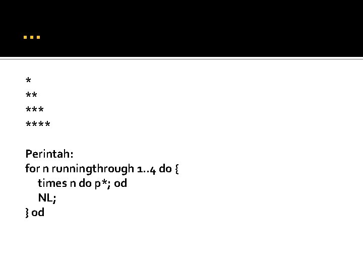 … * ** **** Perintah: for n runningthrough 1. . 4 do { times