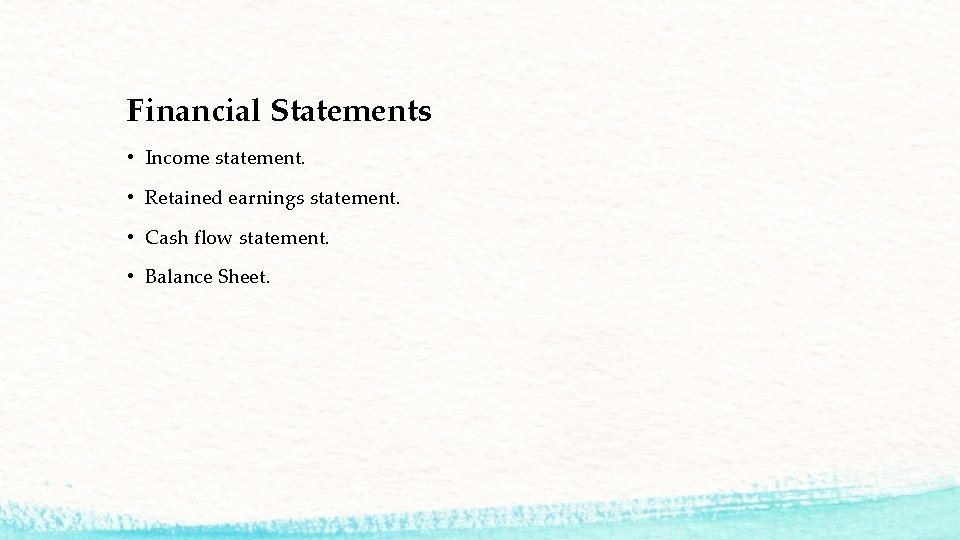 Financial Statements • Income statement. • Retained earnings statement. • Cash flow statement. •
