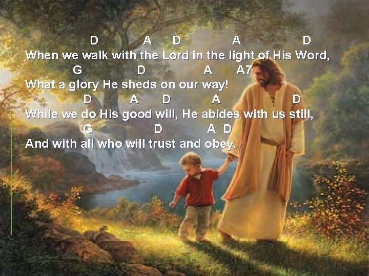 D A D When we walk with the Lord in the light of His