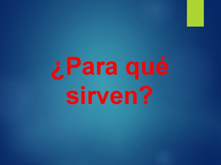 ¿Para qué sirven? 