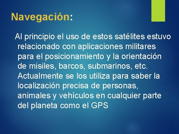 Navegación: Al principio el uso de estos satélites estuvo relacionado con aplicaciones militares para