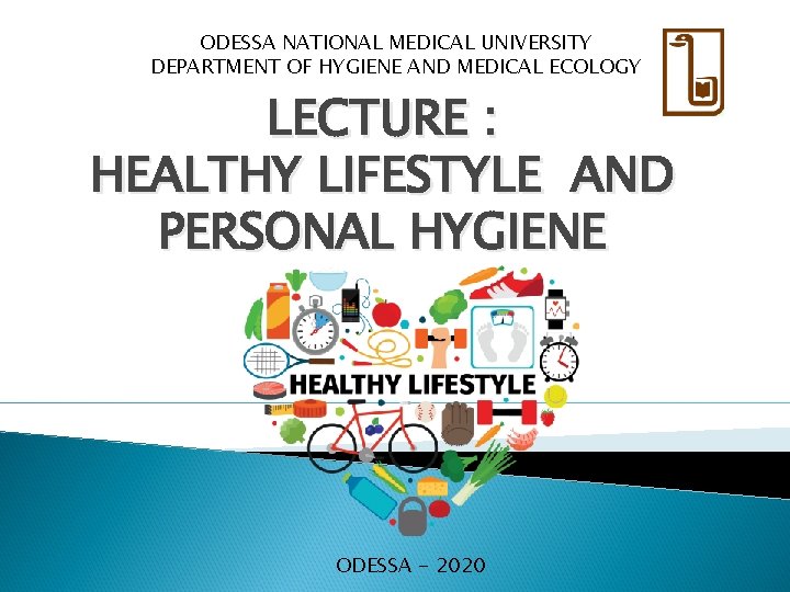ODESSA NATIONAL MEDICAL UNIVERSITY DEPARTMENT OF HYGIENE AND MEDICAL ECOLOGY LECTURE : HEALTHY LIFESTYLE
