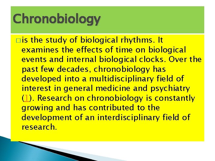 Chronobiology � is the study of biological rhythms. It examines the effects of time