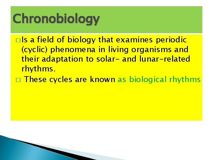 Chronobiology � Is a field of biology that examines periodic (cyclic) phenomena in living