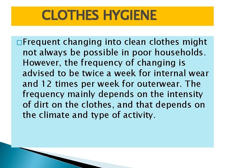 CLOTHES HYGIENE � Frequent changing into clean clothes might not always be possible in