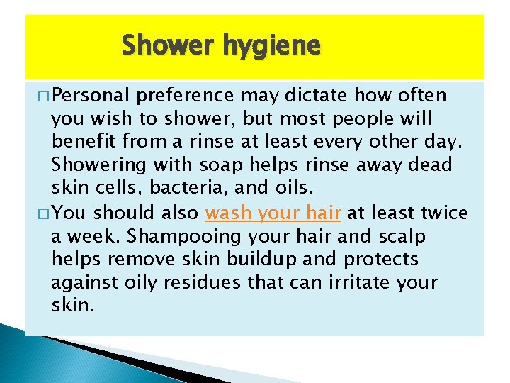 Shower hygiene � Personal preference may dictate how often you wish to shower, but