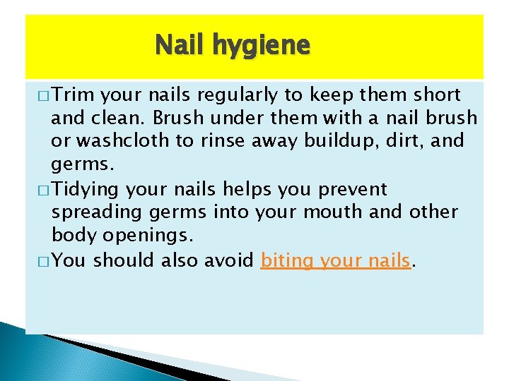 Nail hygiene � Trim your nails regularly to keep them short and clean. Brush