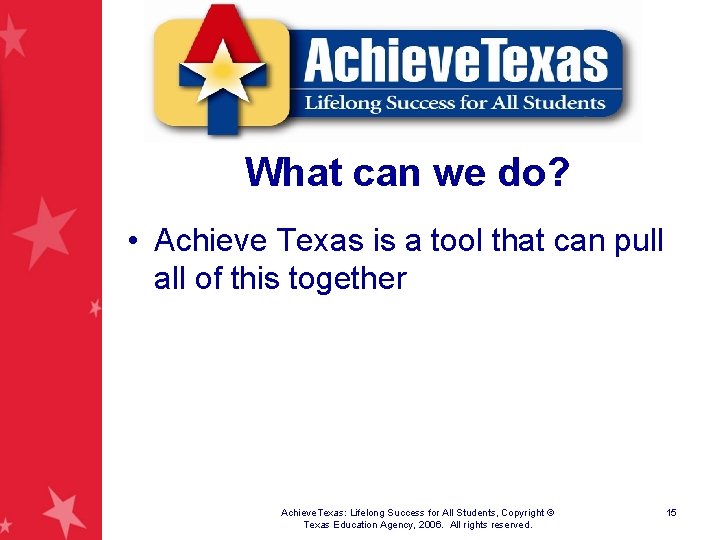 What can we do? • Achieve Texas is a tool that can pull all