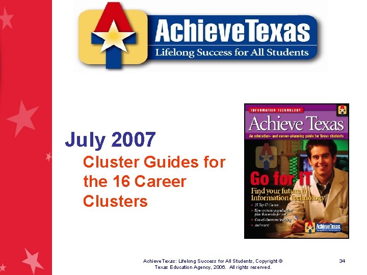 July 2007 Cluster Guides for the 16 Career Clusters Achieve. Texas: Lifelong Success for