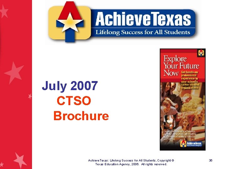 July 2007 CTSO Brochure Achieve. Texas: Lifelong Success for All Students, Copyright © Texas