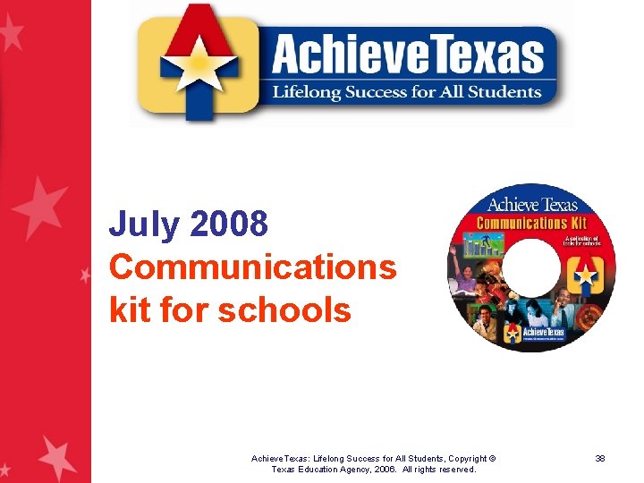 July 2008 Communications kit for schools Achieve. Texas: Lifelong Success for All Students, Copyright