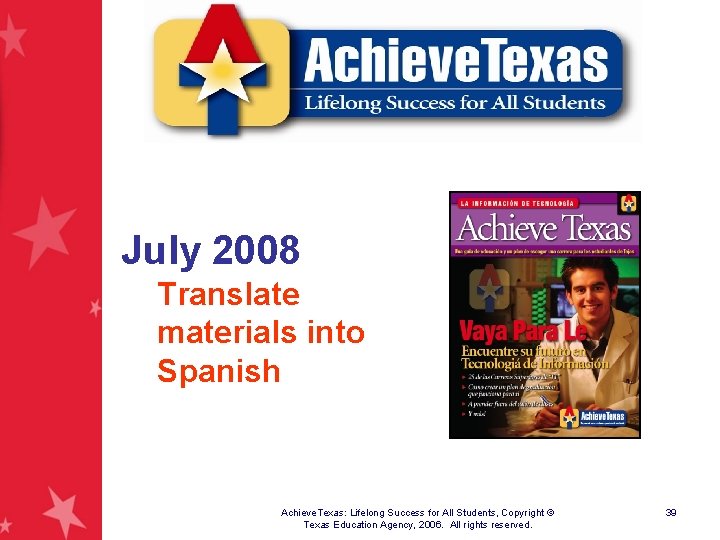 July 2008 Translate materials into Spanish Achieve. Texas: Lifelong Success for All Students, Copyright