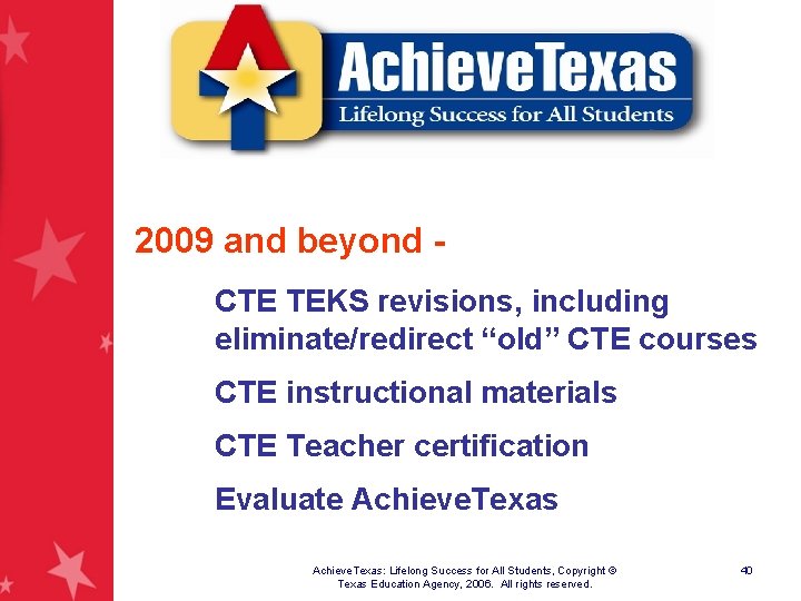 2009 and beyond CTE TEKS revisions, including eliminate/redirect “old” CTE courses CTE instructional materials