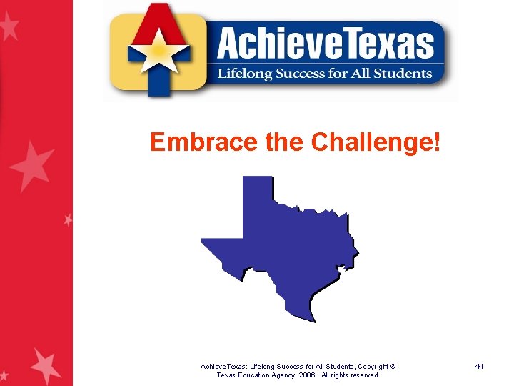 Embrace the Challenge! Achieve. Texas: Lifelong Success for All Students, Copyright © Texas Education