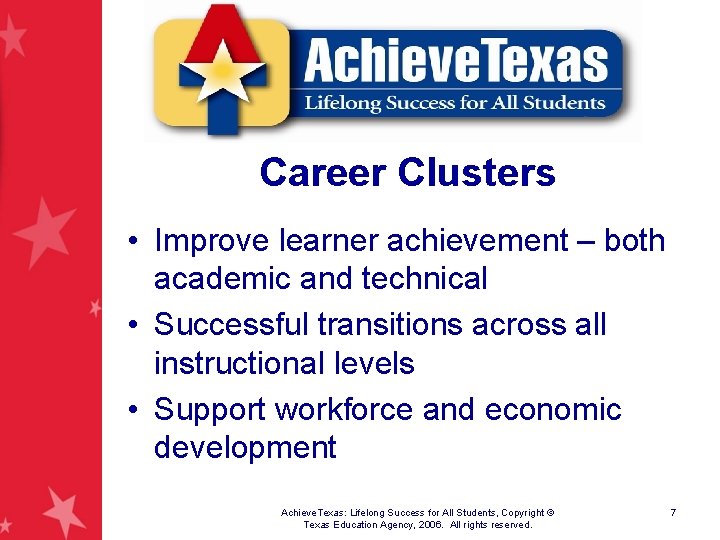 Career Clusters • Improve learner achievement – both academic and technical • Successful transitions