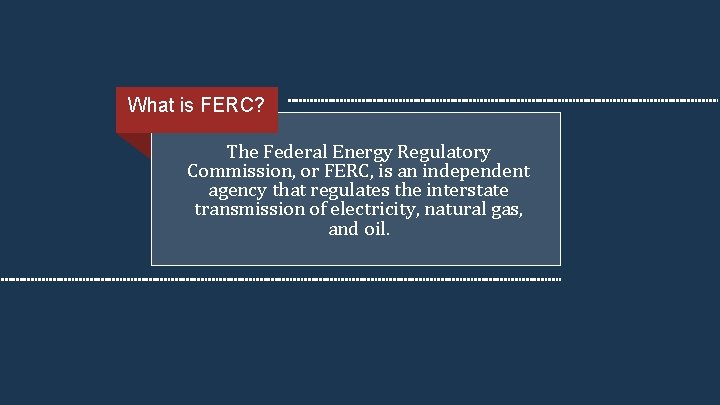 What is FERC? The Federal Energy Regulatory Commission, or FERC, is an independent agency