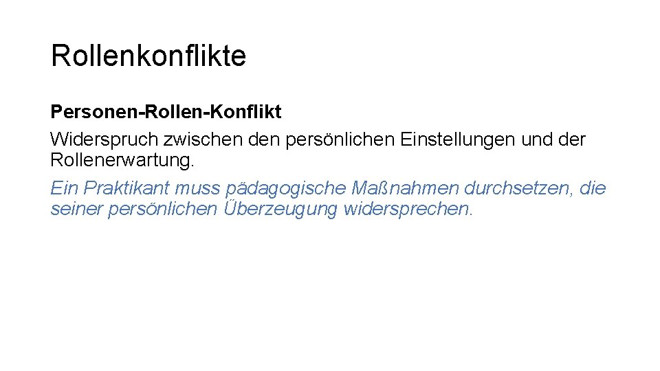 Rollenkonflikte Personen-Rollen-Konflikt Widerspruch zwischen den persönlichen Einstellungen und der Rollenerwartung. Ein Praktikant muss pädagogische