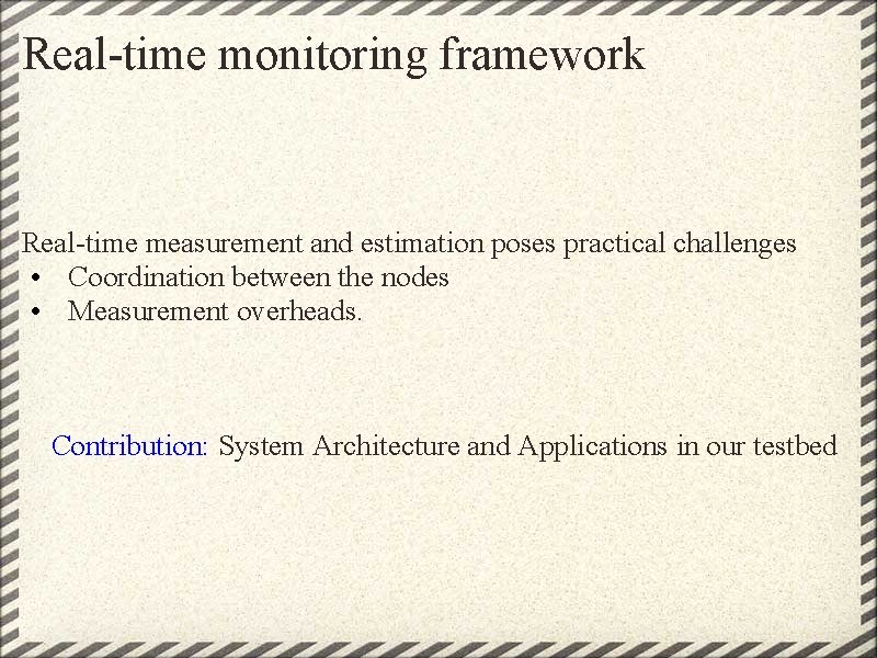 Real-time monitoring framework Real-time measurement and estimation poses practical challenges • Coordination between the Real-time monitoring framework Real-time measurement and estimation poses practical challenges • Coordination between the