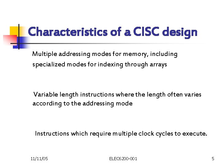 Characteristics of a CISC design Multiple addressing modes for memory, including specialized modes for