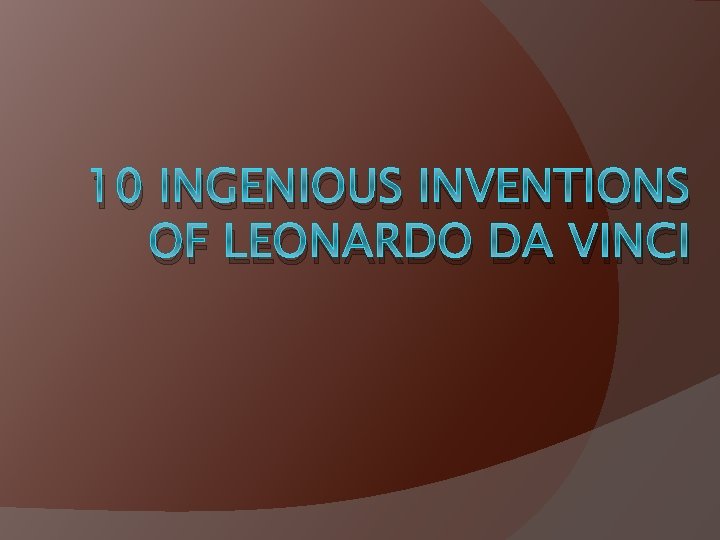 10 INGENIOUS INVENTIONS OF LEONARDO DA VINCI 