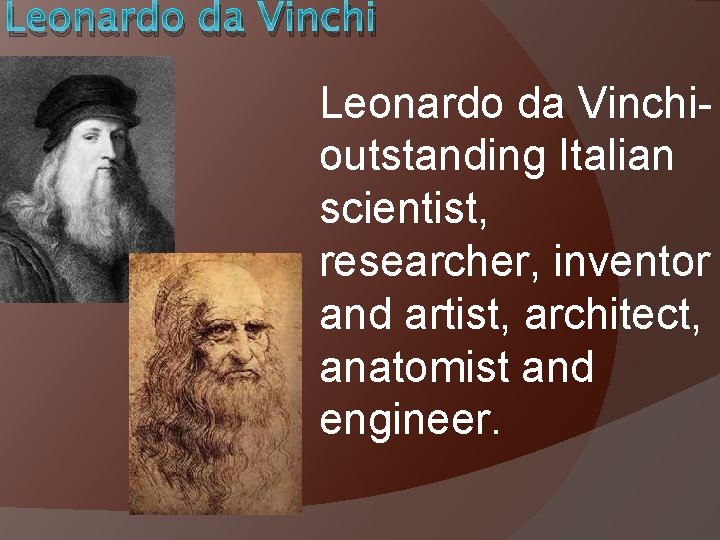 Leonardo da Vinchioutstanding Italian scientist, researcher, inventor and artist, architect, anatomist and engineer. 