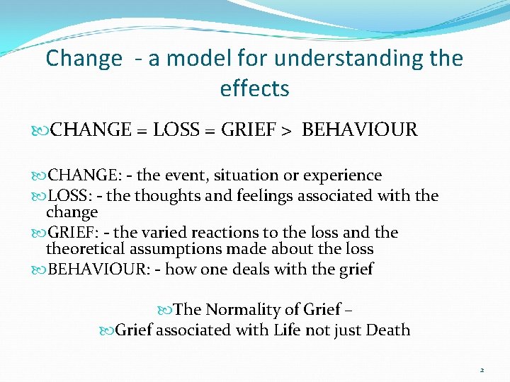 Change - a model for understanding the effects CHANGE = LOSS = GRIEF > Change - a model for understanding the effects CHANGE = LOSS = GRIEF >