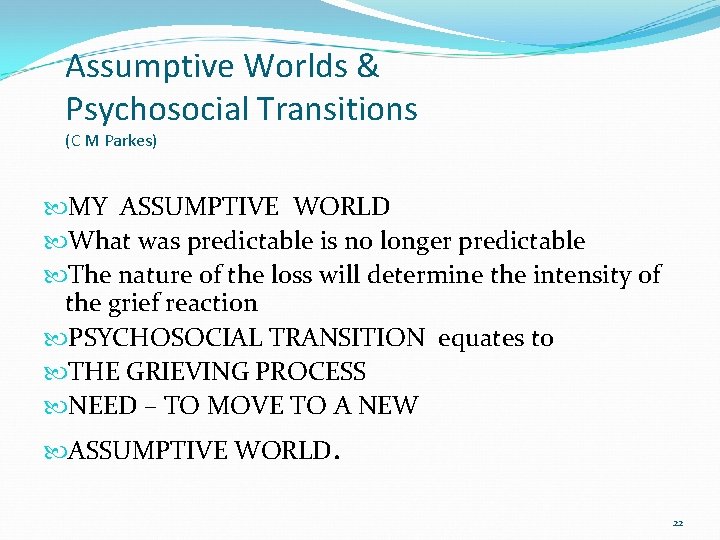 Assumptive Worlds & Psychosocial Transitions (C M Parkes) MY ASSUMPTIVE WORLD What was predictable Assumptive Worlds & Psychosocial Transitions (C M Parkes) MY ASSUMPTIVE WORLD What was predictable
