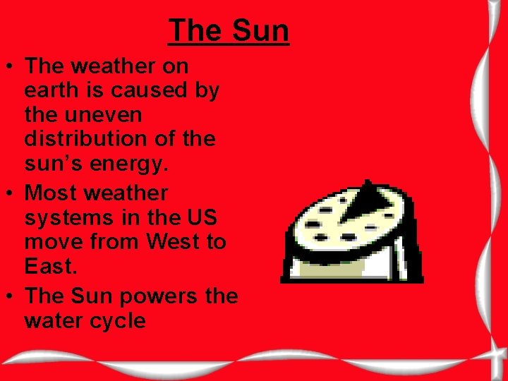 The Sun • The weather on earth is caused by the uneven distribution of