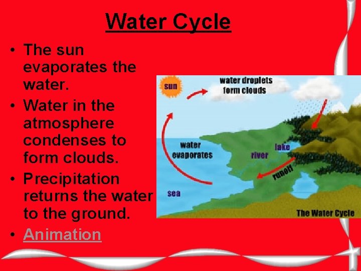 Water Cycle • The sun evaporates the water. • Water in the atmosphere condenses