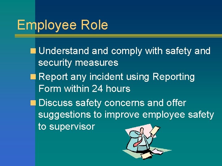 Employee Role n Understand comply with safety and security measures n Report any incident