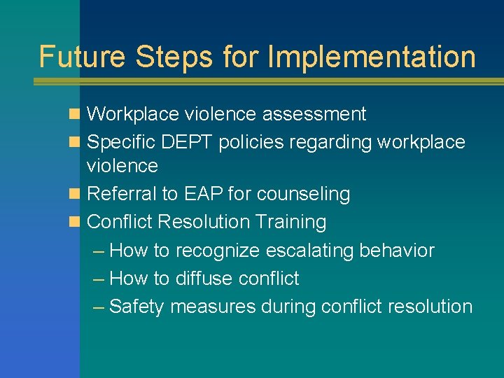 Future Steps for Implementation n Workplace violence assessment n Specific DEPT policies regarding workplace