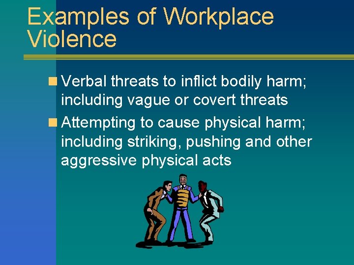 Examples of Workplace Violence n Verbal threats to inflict bodily harm; including vague or