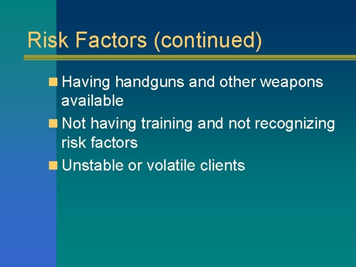 Risk Factors (continued) n Having handguns and other weapons available n Not having training