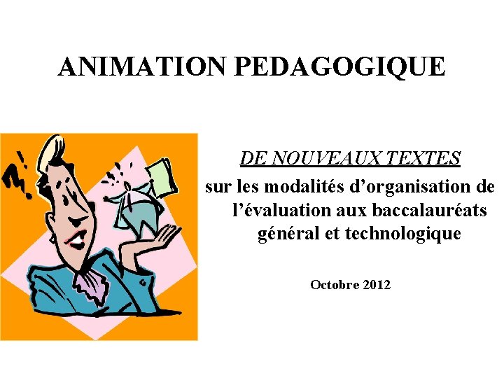 ANIMATION PEDAGOGIQUE DE NOUVEAUX TEXTES sur les modalités d’organisation de l’évaluation aux baccalauréats général