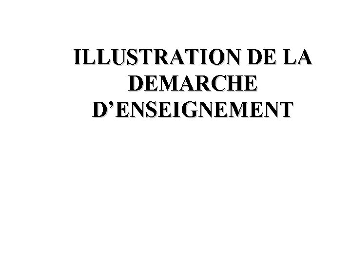 ILLUSTRATION DE LA DEMARCHE D’ENSEIGNEMENT 