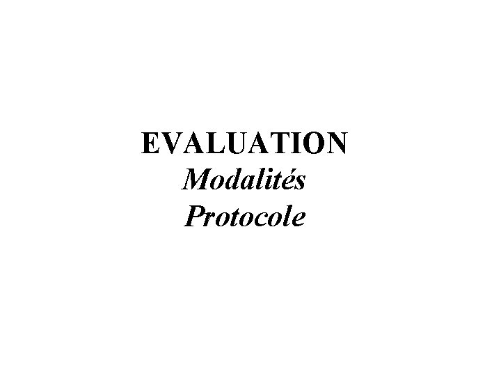 EVALUATION Modalités Protocole 