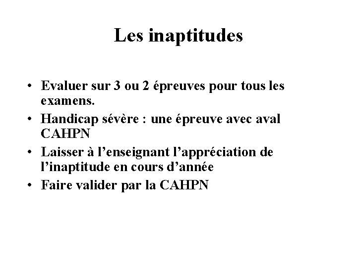 Les inaptitudes • Evaluer sur 3 ou 2 épreuves pour tous les examens. •