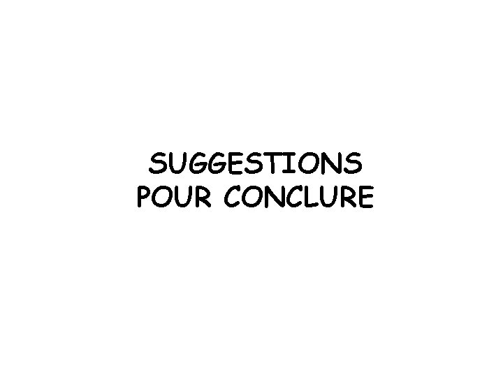 SUGGESTIONS POUR CONCLURE 