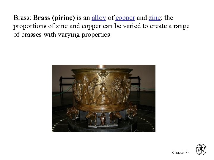 Brass: Brass (pirinç) is an alloy of copper and zinc; the proportions of zinc