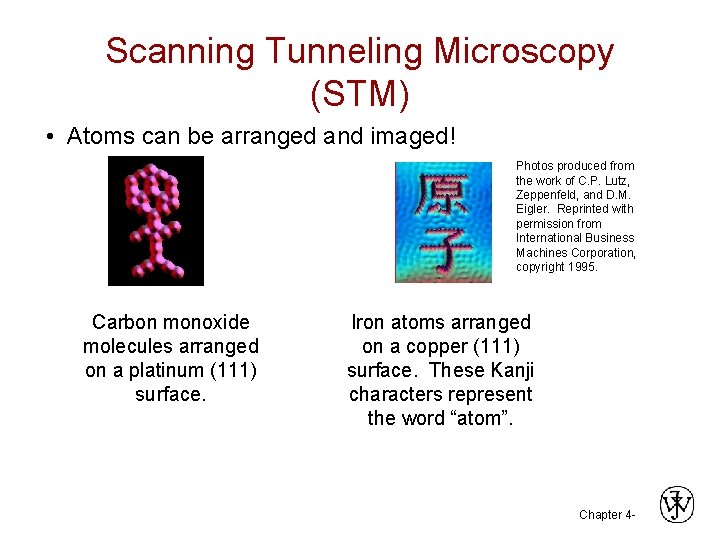 Scanning Tunneling Microscopy (STM) • Atoms can be arranged and imaged! Photos produced from