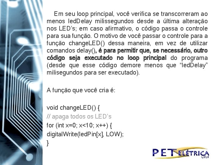 Em seu loop principal, você verifica se transcorreram ao menos led. Delay milissegundos desde