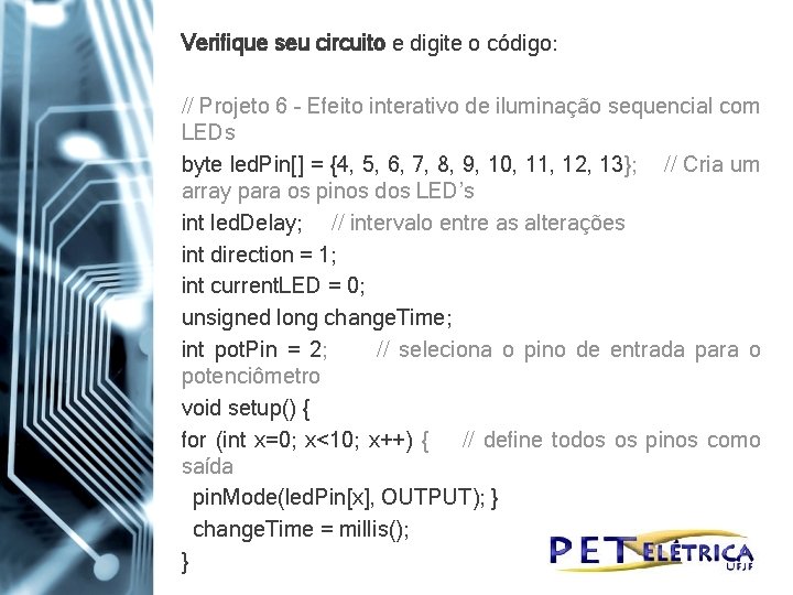 Verifique seu circuito e digite o código: // Projeto 6 – Efeito interativo de