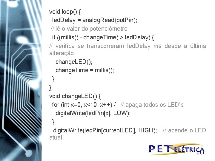 void loop() { led. Delay = analog. Read(pot. Pin); // lê o valor do