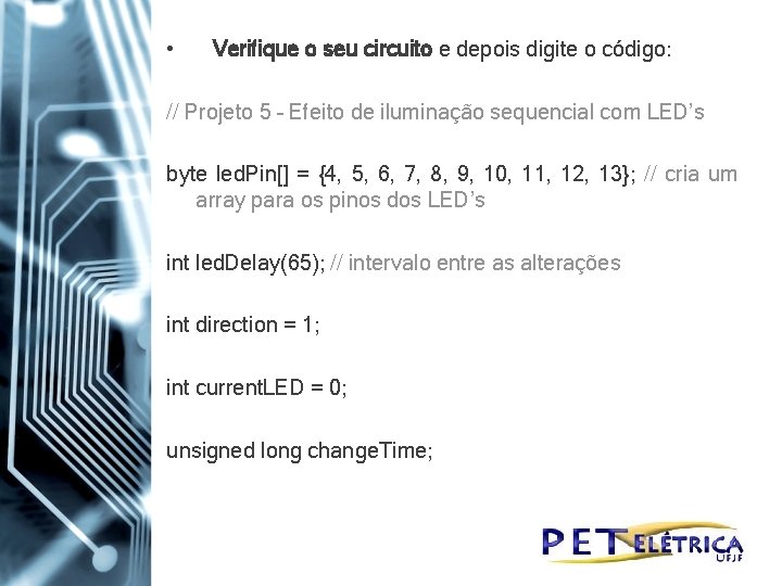  • Verifique o seu circuito e depois digite o código: // Projeto 5