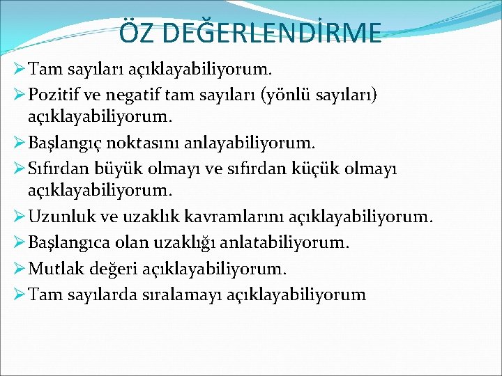 ÖZ DEĞERLENDİRME Ø Tam sayıları açıklayabiliyorum. Ø Pozitif ve negatif tam sayıları (yönlü sayıları)