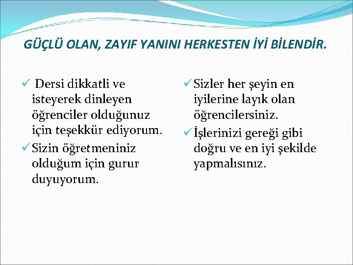 GÜÇLÜ OLAN, ZAYIF YANINI HERKESTEN İYİ BİLENDİR. ü Dersi dikkatli ve isteyerek dinleyen öğrenciler