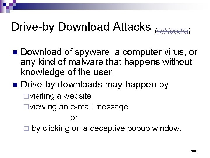 Drive-by Download Attacks [wikipedia] Download of spyware, a computer virus, or any kind of