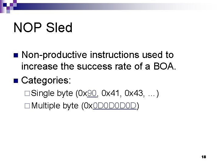 NOP Sled Non-productive instructions used to increase the success rate of a BOA. n