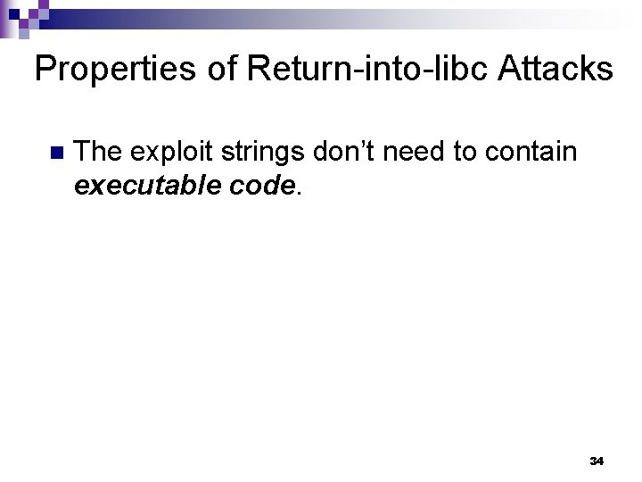 Properties of Return-into-libc Attacks n The exploit strings don’t need to contain executable code.