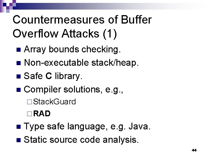 Countermeasures of Buffer Overflow Attacks (1) Array bounds checking. n Non-executable stack/heap. n Safe